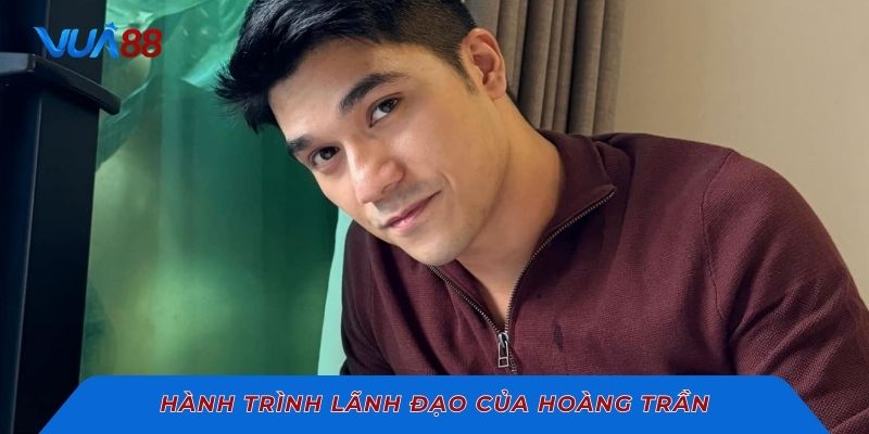 Hành trình lãnh đạo của Hoàng Trần